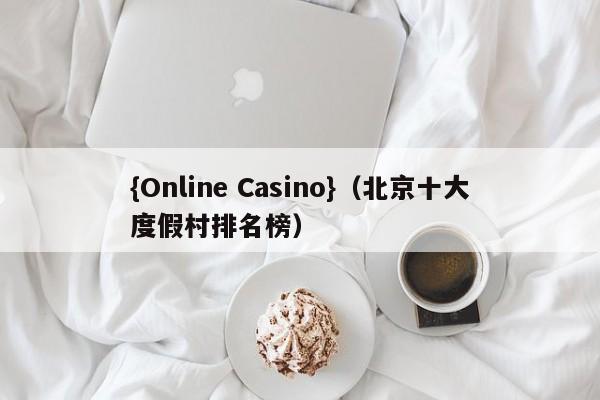 {Online Casino}(北京十大度假村排名榜)